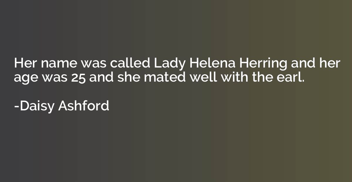 Her name was called Lady Helena Herring and her age was 25 a