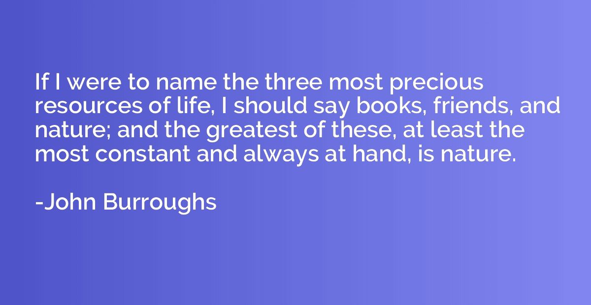 If I were to name the three most precious resources of life,