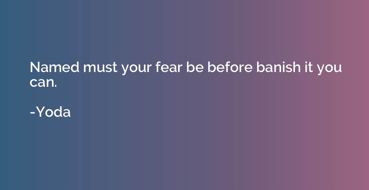 Named must your fear be before banish it you can.