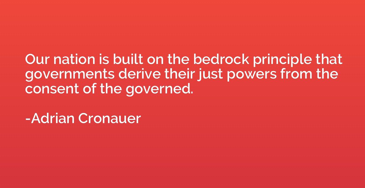 Our nation is built on the bedrock principle that government