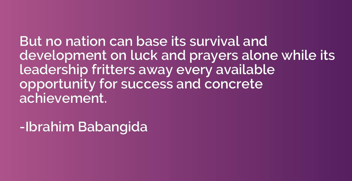 But no nation can base its survival and development on luck 