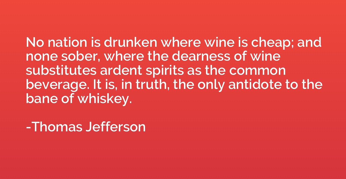 No nation is drunken where wine is cheap; and none sober, wh