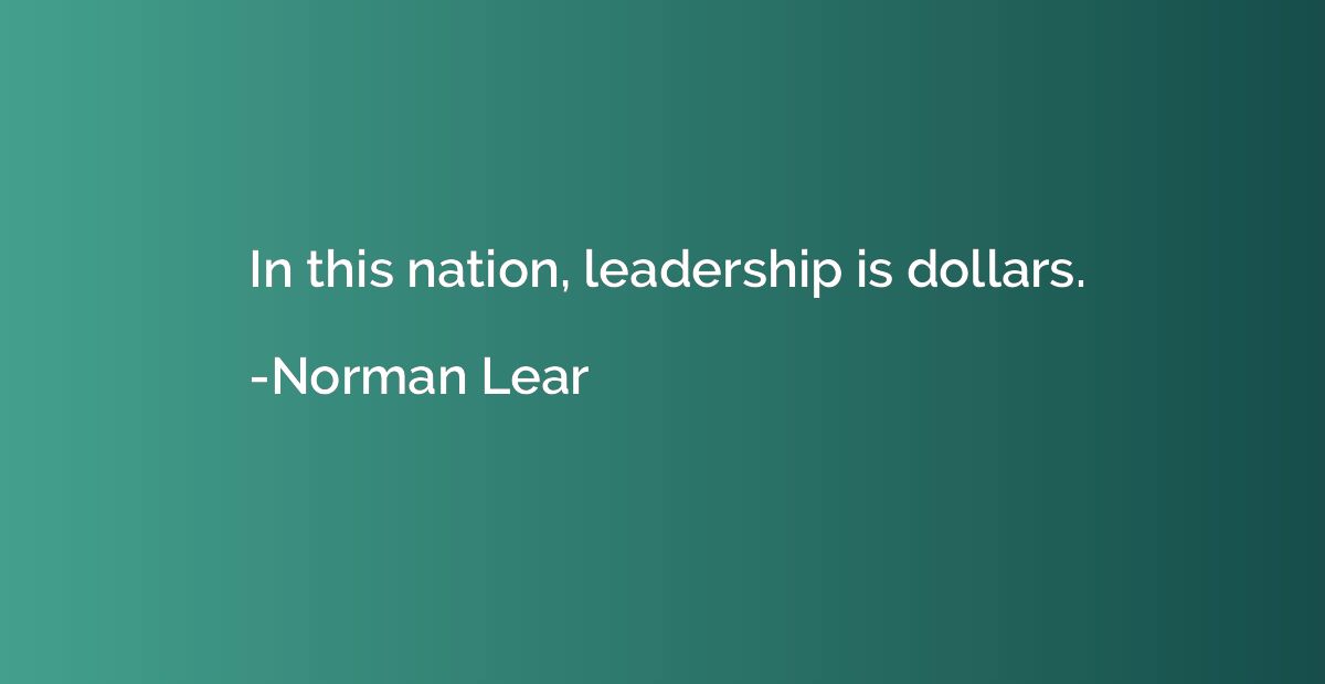 In this nation, leadership is dollars.