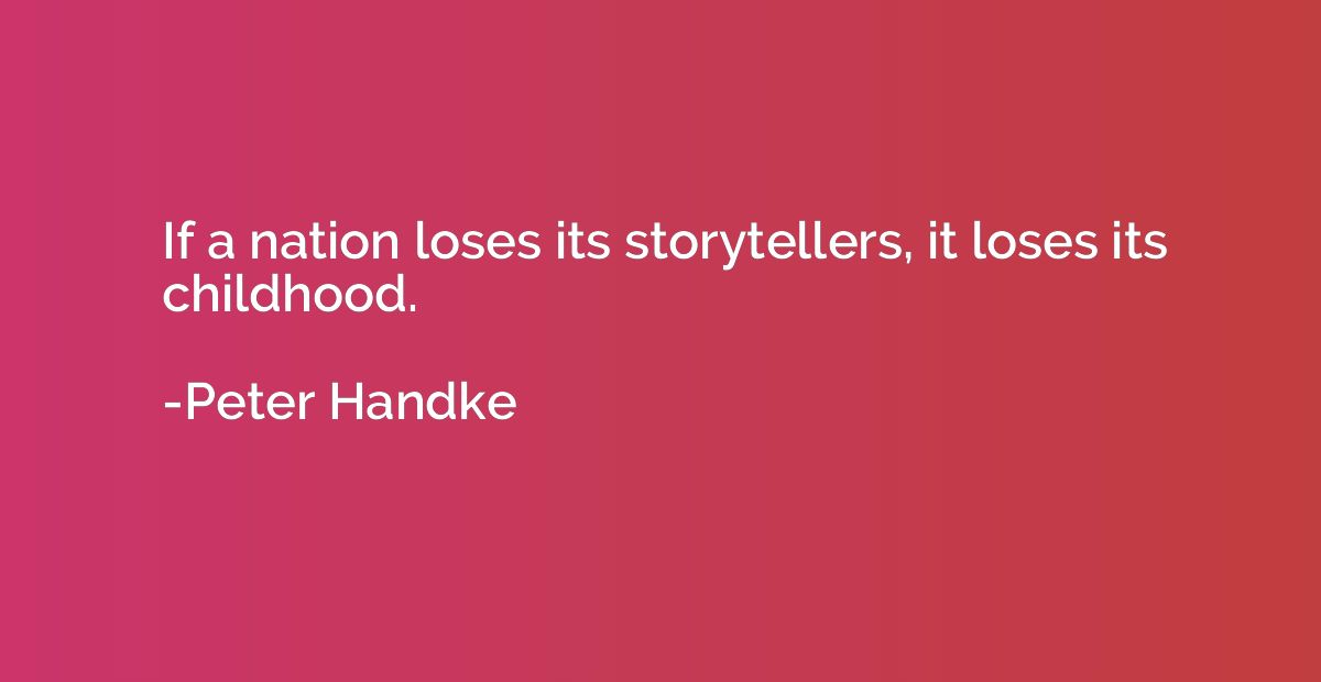 If a nation loses its storytellers, it loses its childhood.