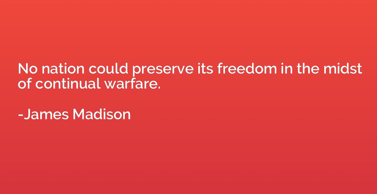 No nation could preserve its freedom in the midst of continu