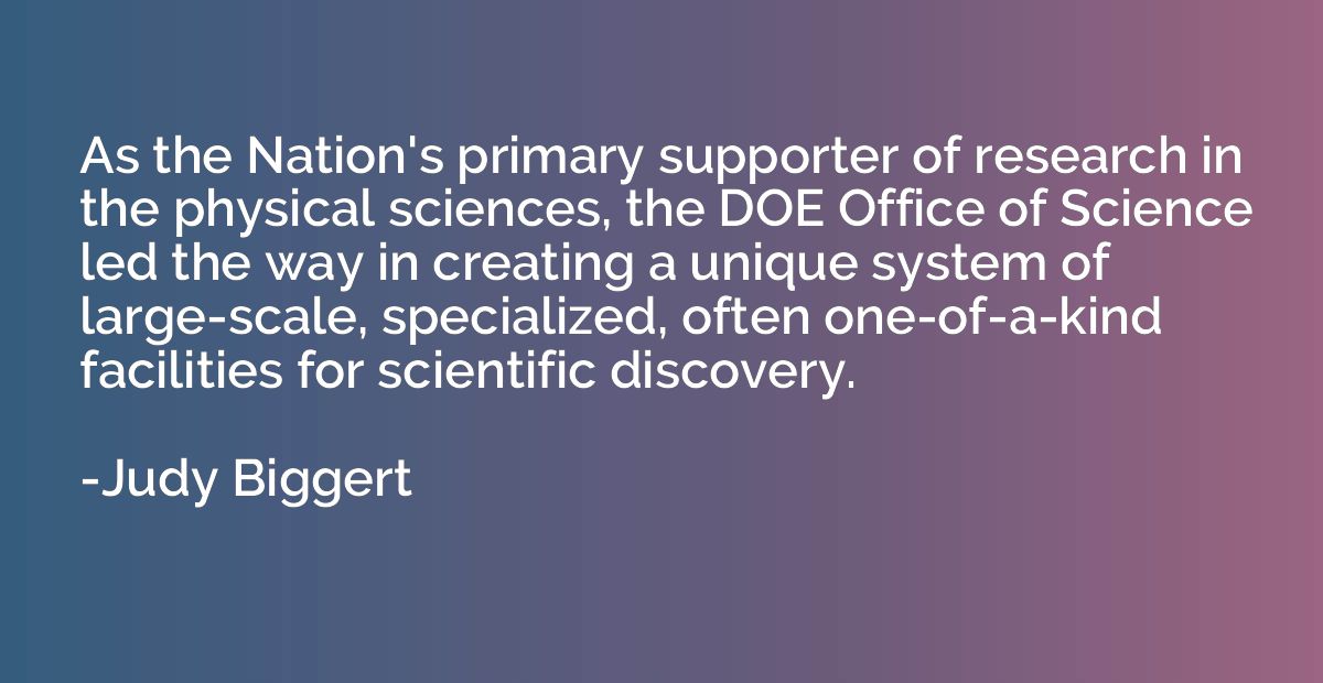 As the Nation's primary supporter of research in the physica
