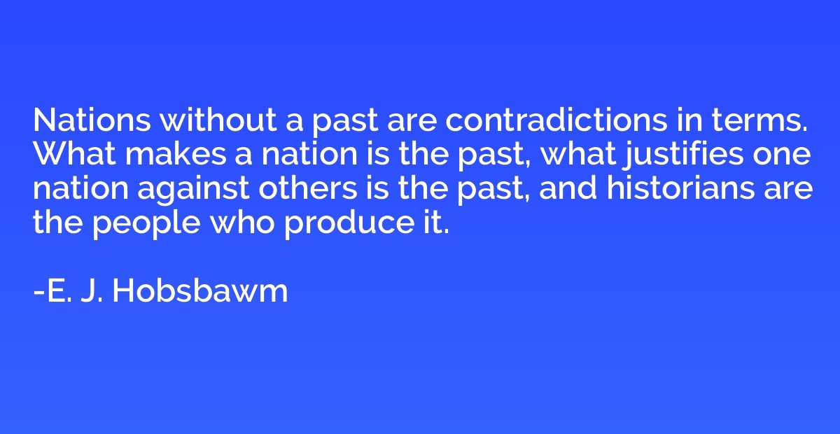 Nations without a past are contradictions in terms. What mak