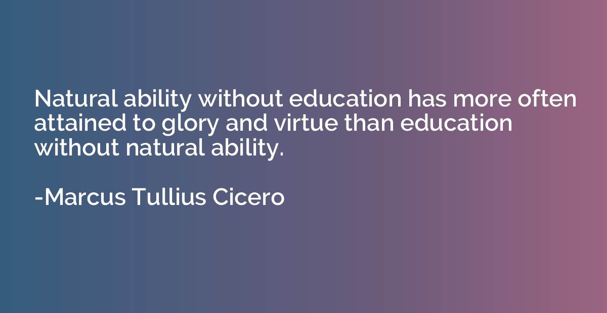 Natural ability without education has more often attained to