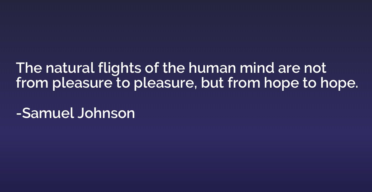The natural flights of the human mind are not from pleasure 