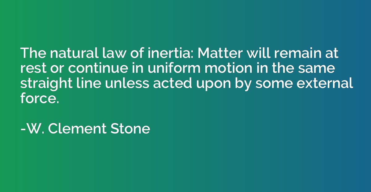 The natural law of inertia: Matter will remain at rest or co