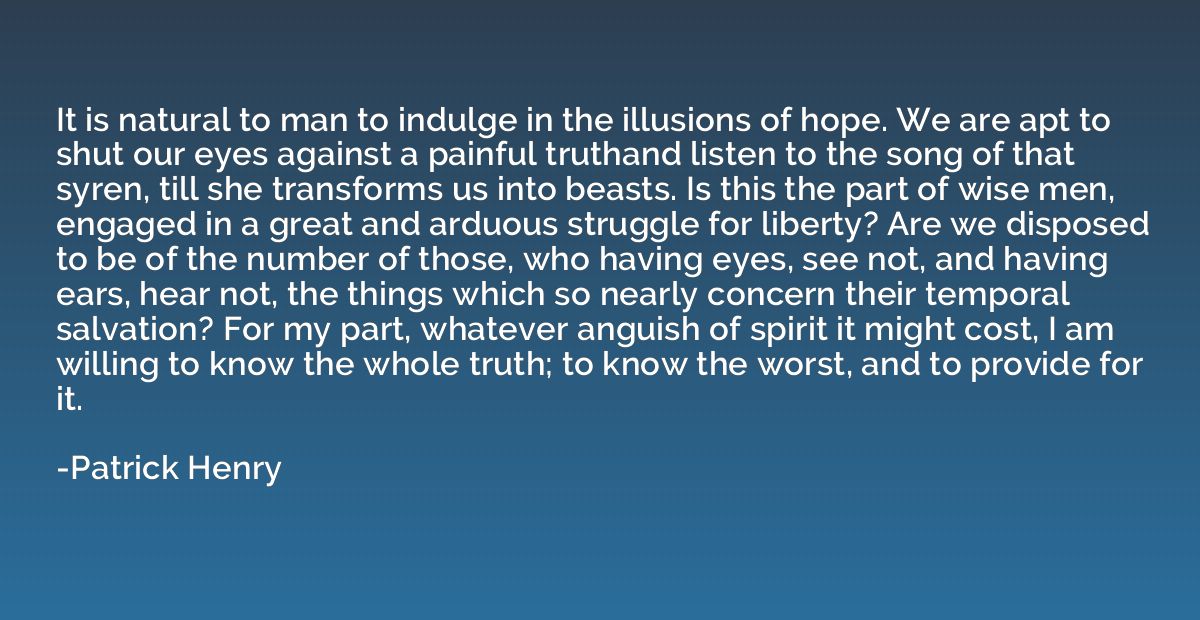 It is natural to man to indulge in the illusions of hope. We