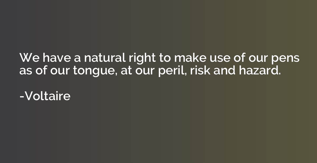 We have a natural right to make use of our pens as of our to