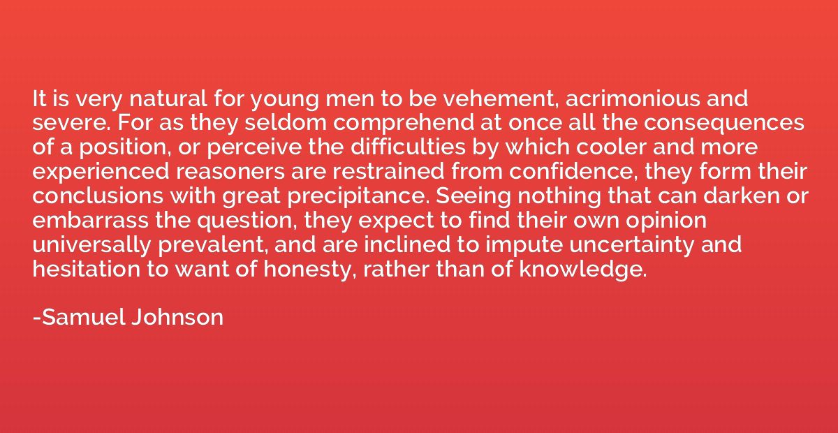 It is very natural for young men to be vehement, acrimonious