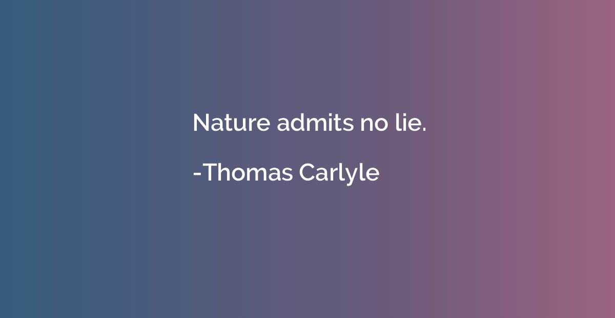 Nature admits no lie.