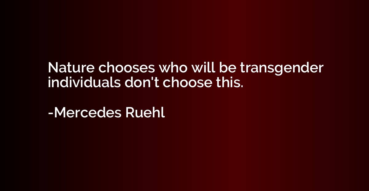 Nature chooses who will be transgender individuals don't cho