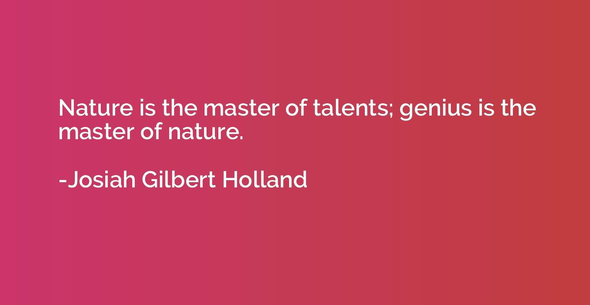 Nature is the master of talents; genius is the master of nat