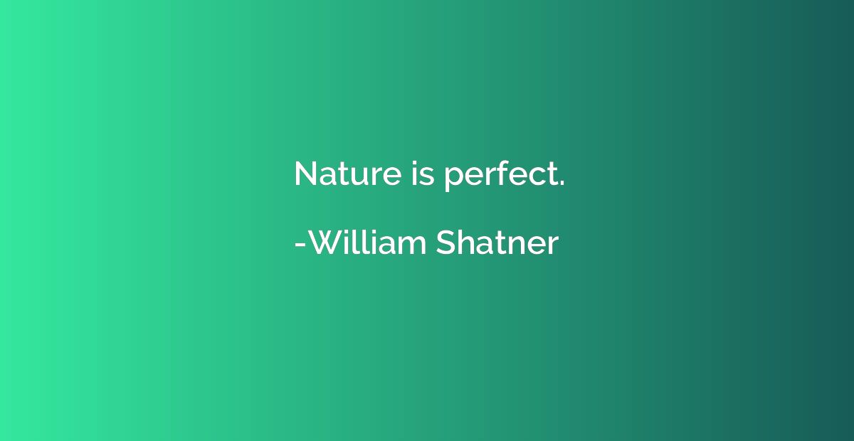 Nature is perfect.