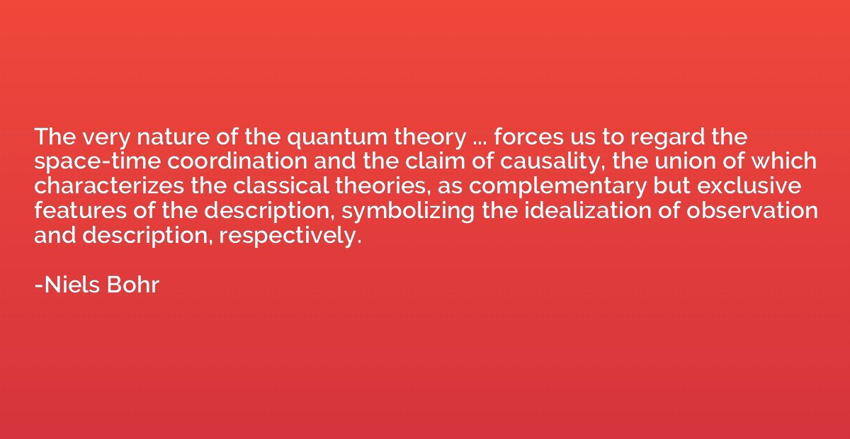 The very nature of the quantum theory ... forces us to regar