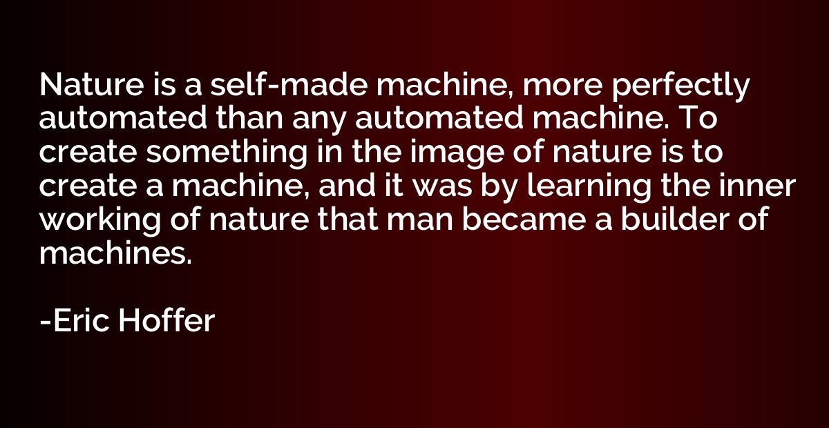 Nature is a self-made machine, more perfectly automated than