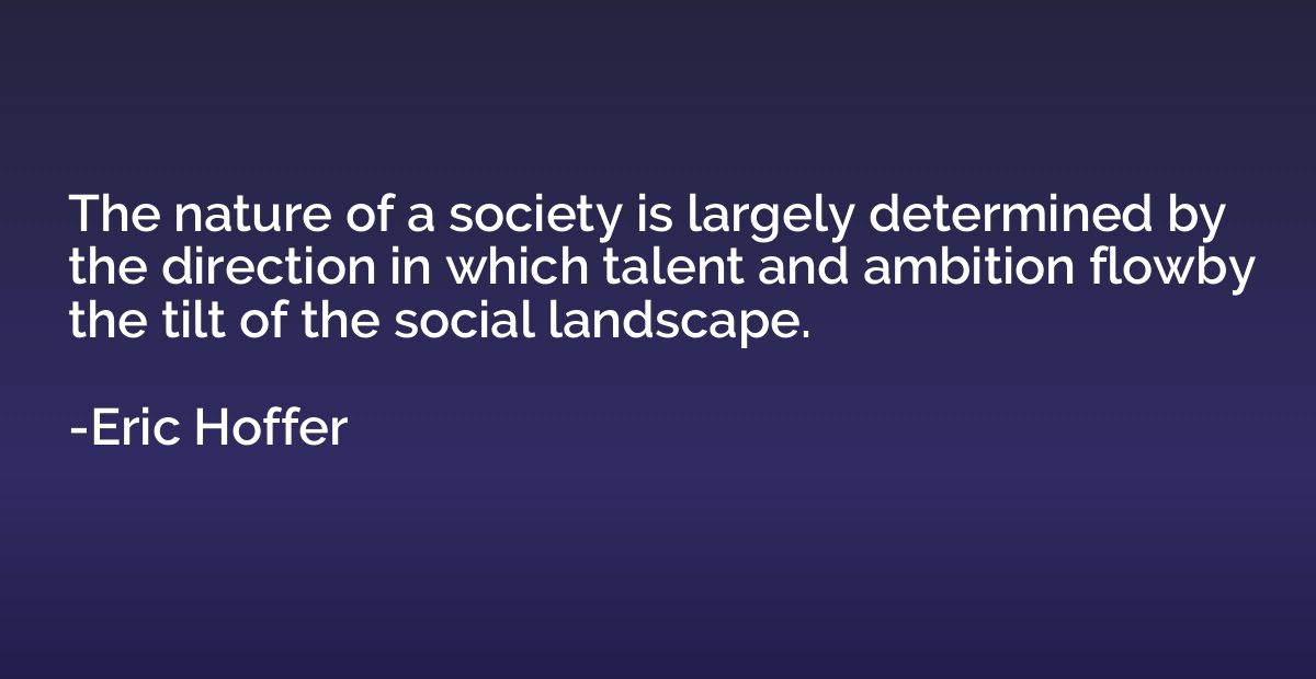 The nature of a society is largely determined by the directi