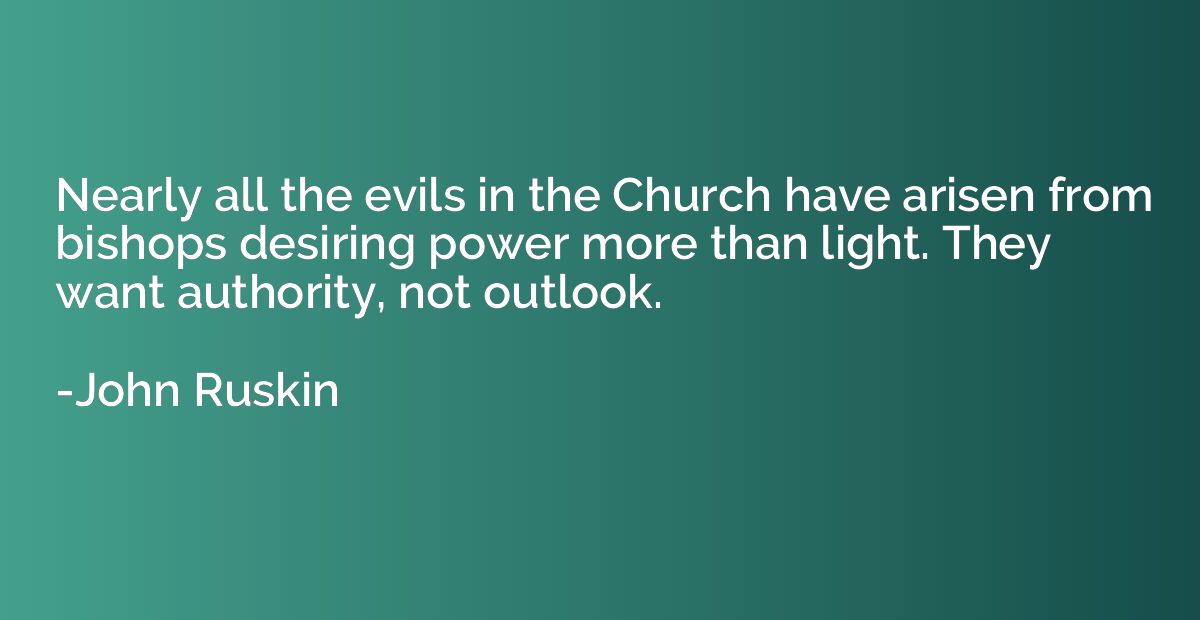 Nearly all the evils in the Church have arisen from bishops 