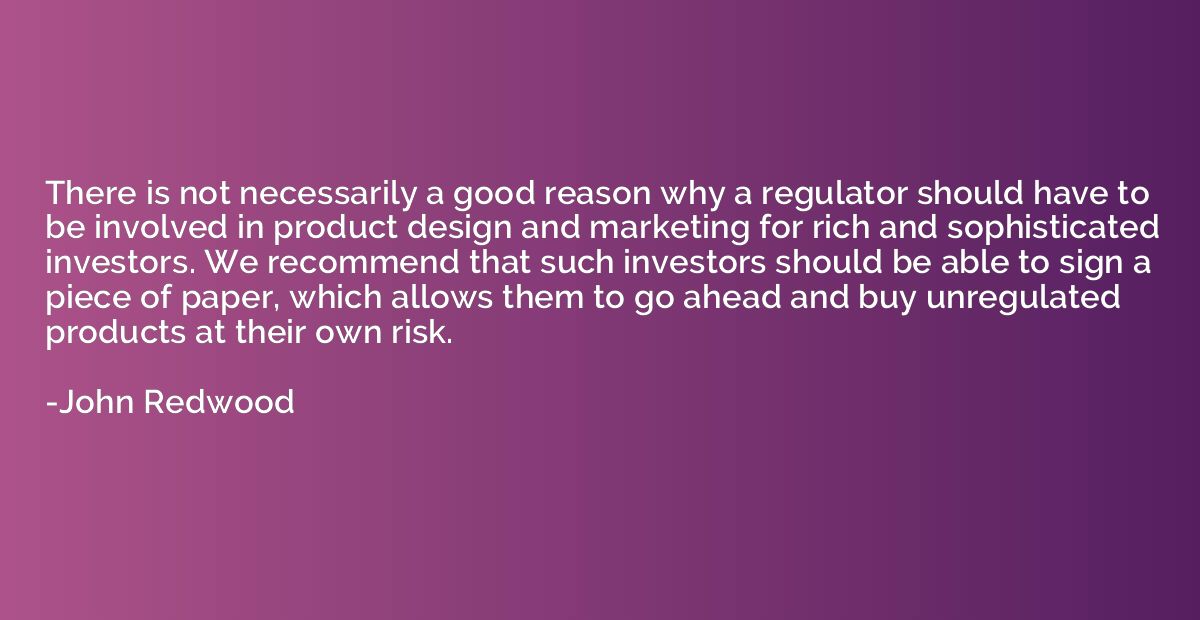 There is not necessarily a good reason why a regulator shoul