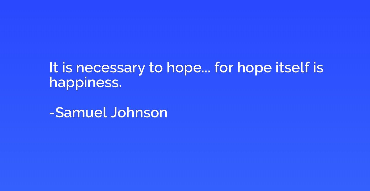 It is necessary to hope... for hope itself is happiness.