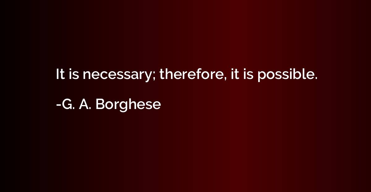 It is necessary; therefore, it is possible.