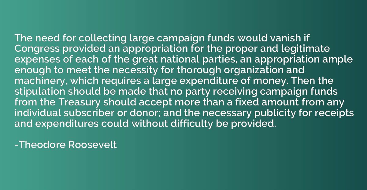 The need for collecting large campaign funds would vanish if