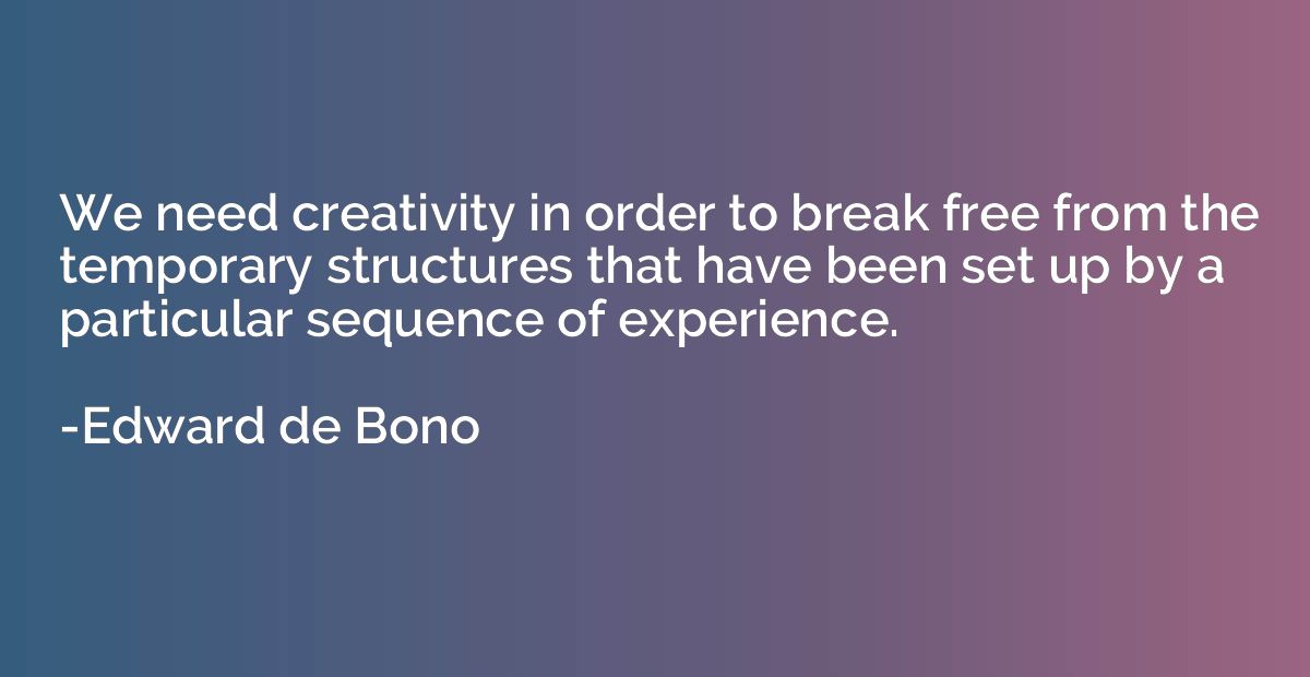 We need creativity in order to break free from the temporary