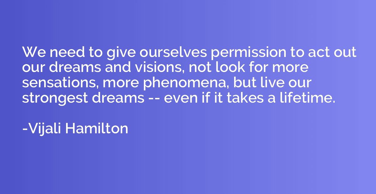 We need to give ourselves permission to act out our dreams a