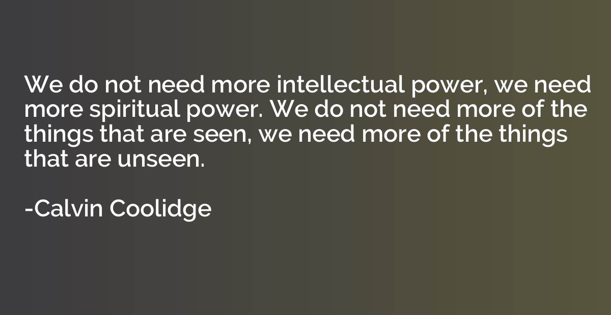 We do not need more intellectual power, we need more spiritu