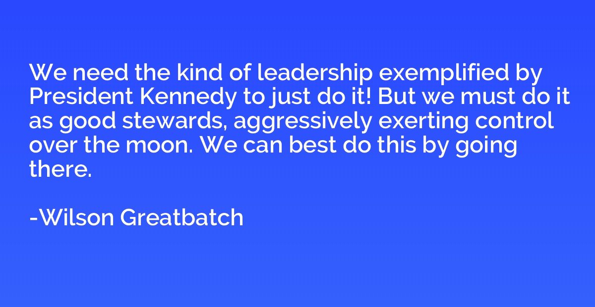 We need the kind of leadership exemplified by President Kenn