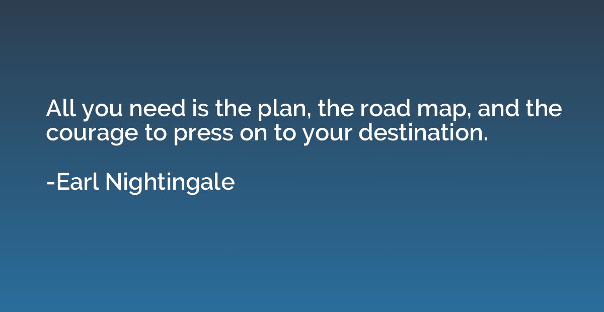 All you need is the plan, the road map, and the courage to p