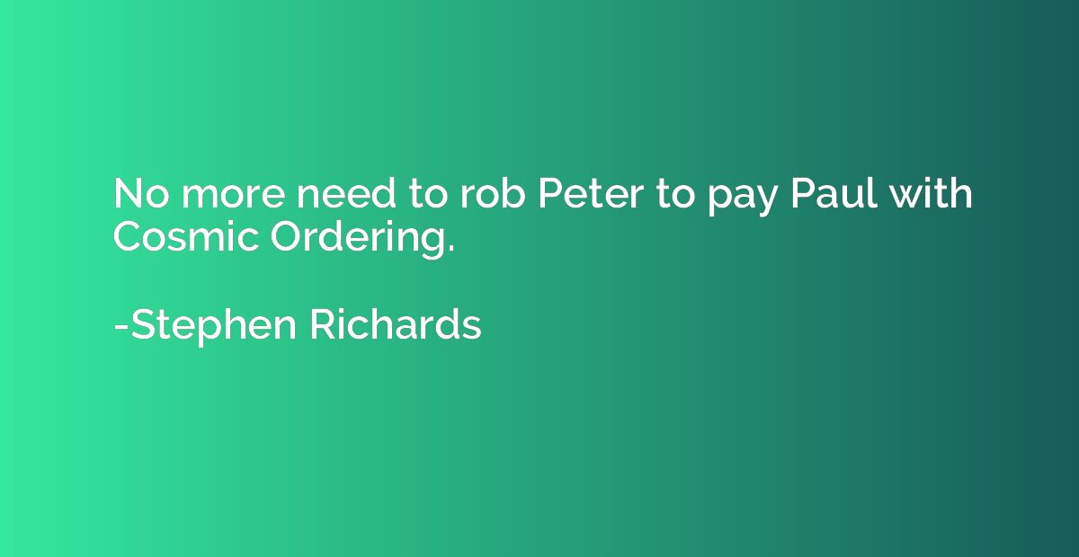 No more need to rob Peter to pay Paul with Cosmic Ordering.