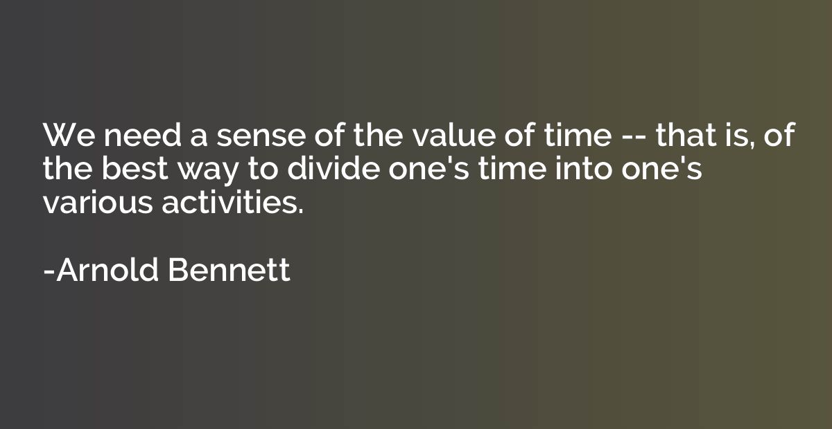 We need a sense of the value of time -- that is, of the best