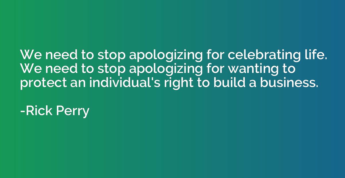 We need to stop apologizing for celebrating life. We need to