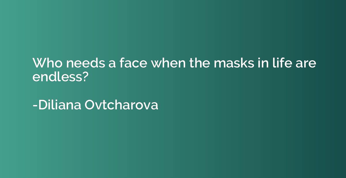 Who needs a face when the masks in life are endless?