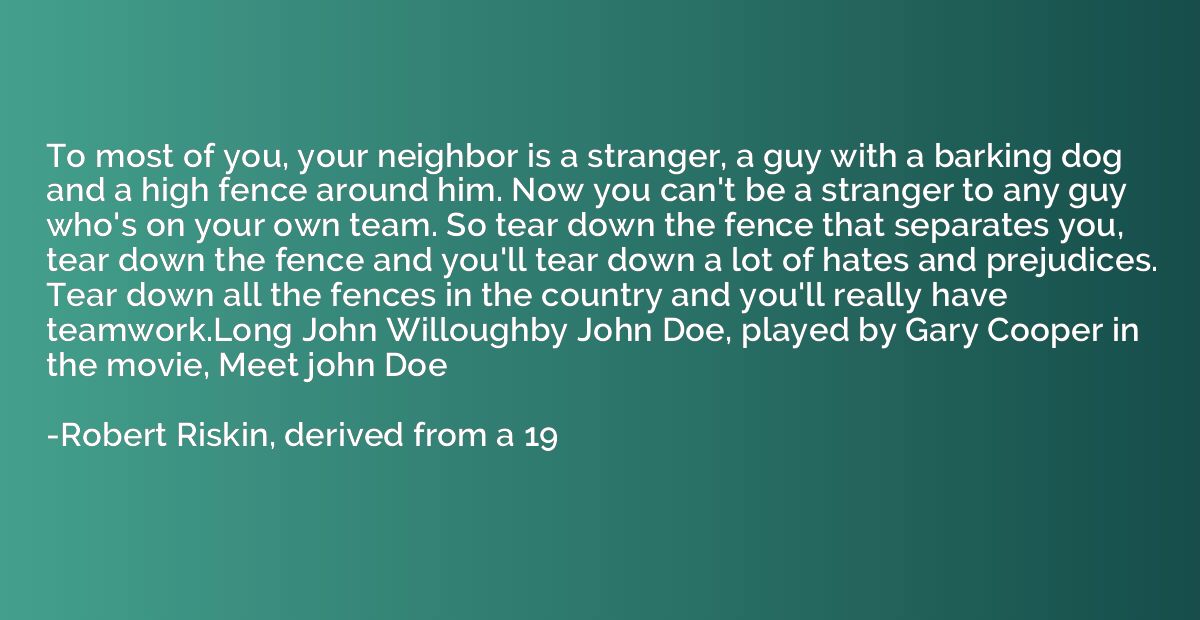 To most of you, your neighbor is a stranger, a guy with a ba
