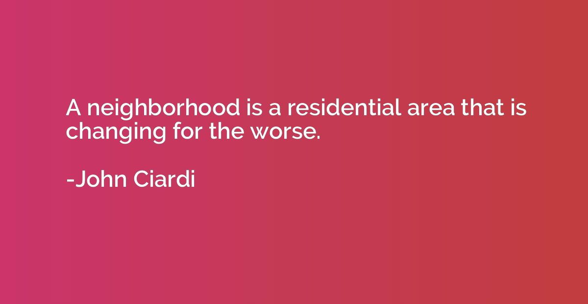 A neighborhood is a residential area that is changing for th