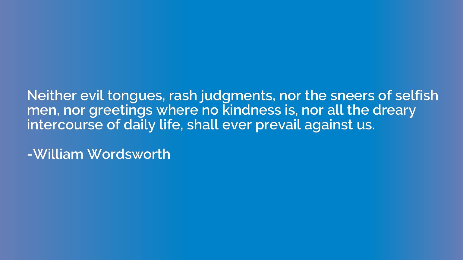 Neither evil tongues, rash judgments, nor the sneers of self