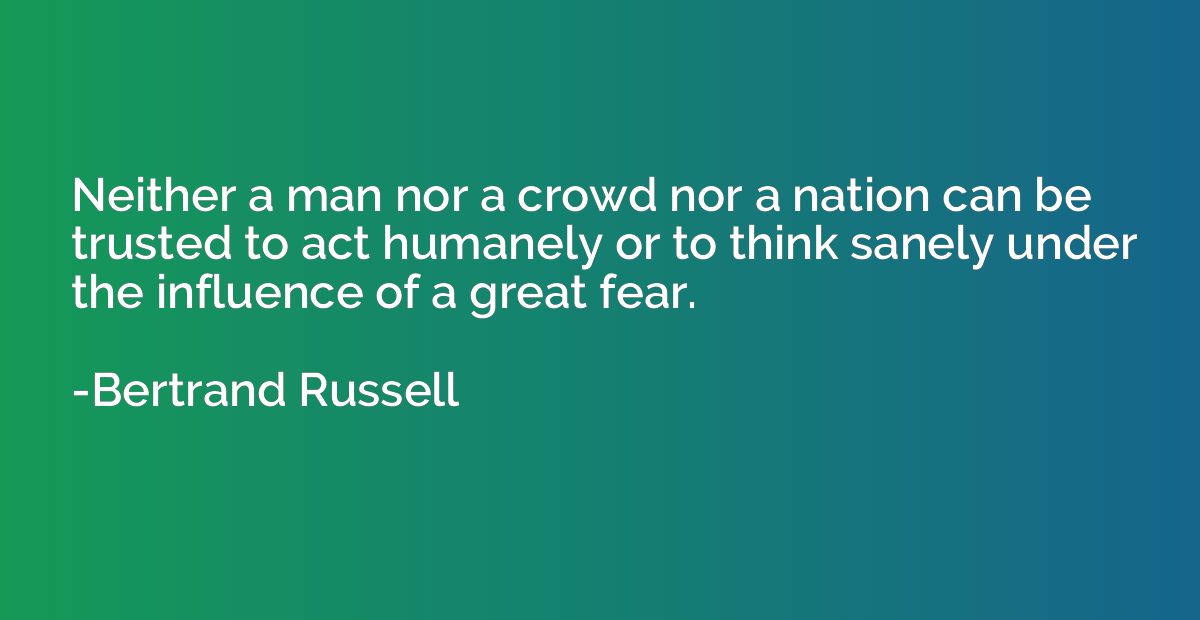 Neither a man nor a crowd nor a nation can be trusted to act