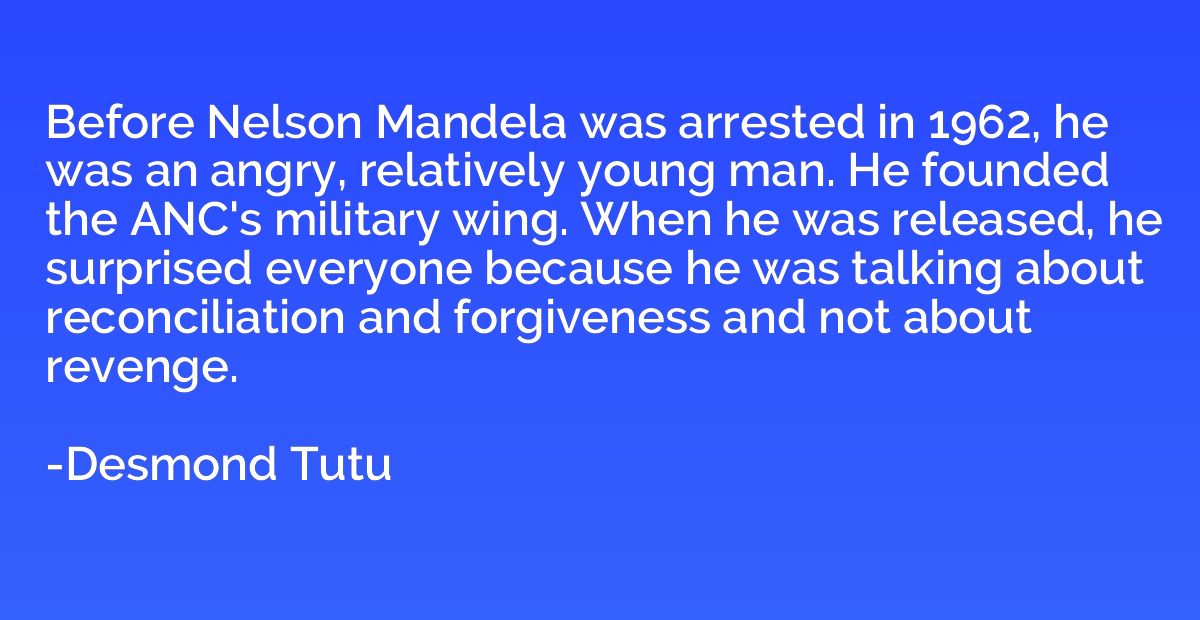 Before Nelson Mandela was arrested in 1962, he was an angry,