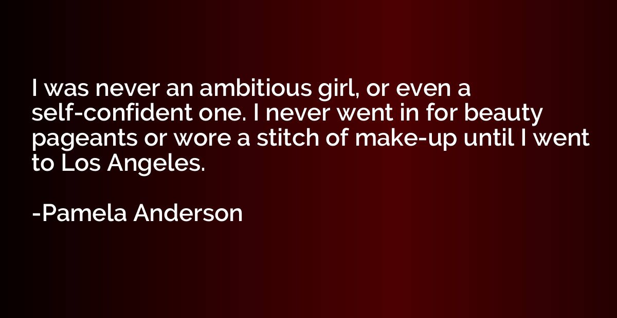 I was never an ambitious girl, or even a self-confident one.
