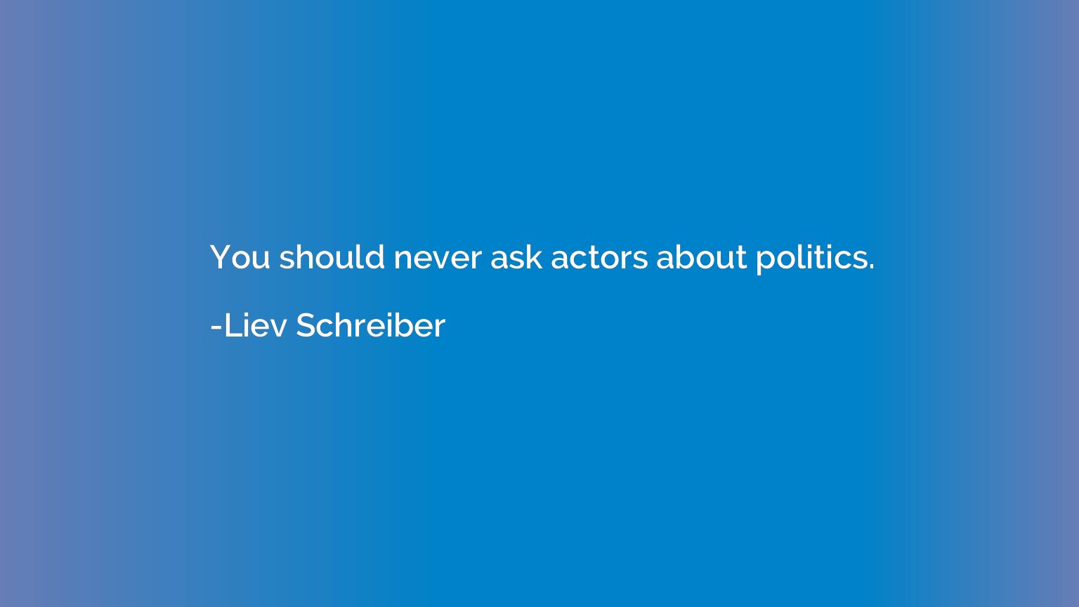 You should never ask actors about politics.