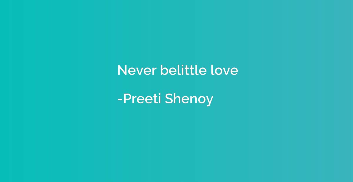 Never belittle love