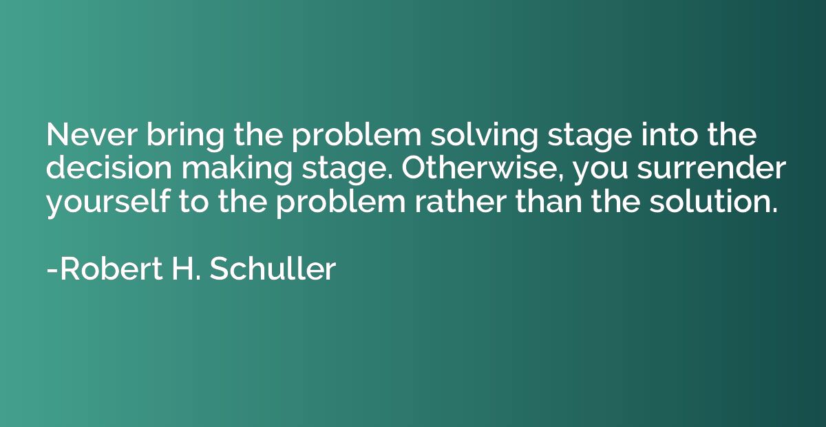 Never bring the problem solving stage into the decision maki