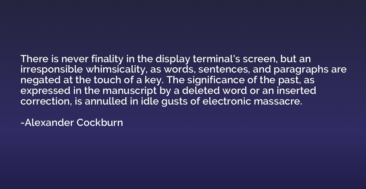 There is never finality in the display terminal's screen, bu