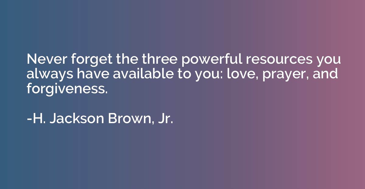 Never forget the three powerful resources you always have av