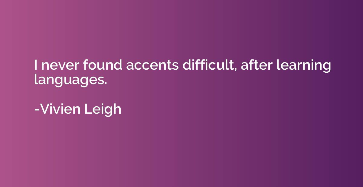 I never found accents difficult, after learning languages.